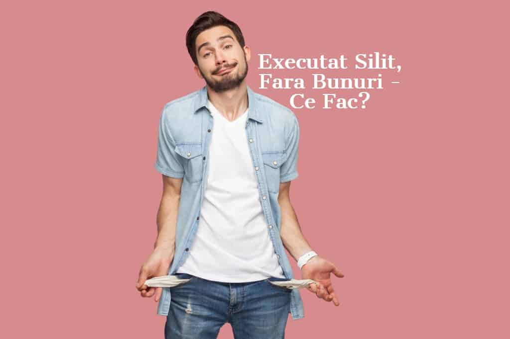 Executat Silit Fara Bunuri – Sunt Executat Silit Si Nu Am Bunuri Pe Numele Meu