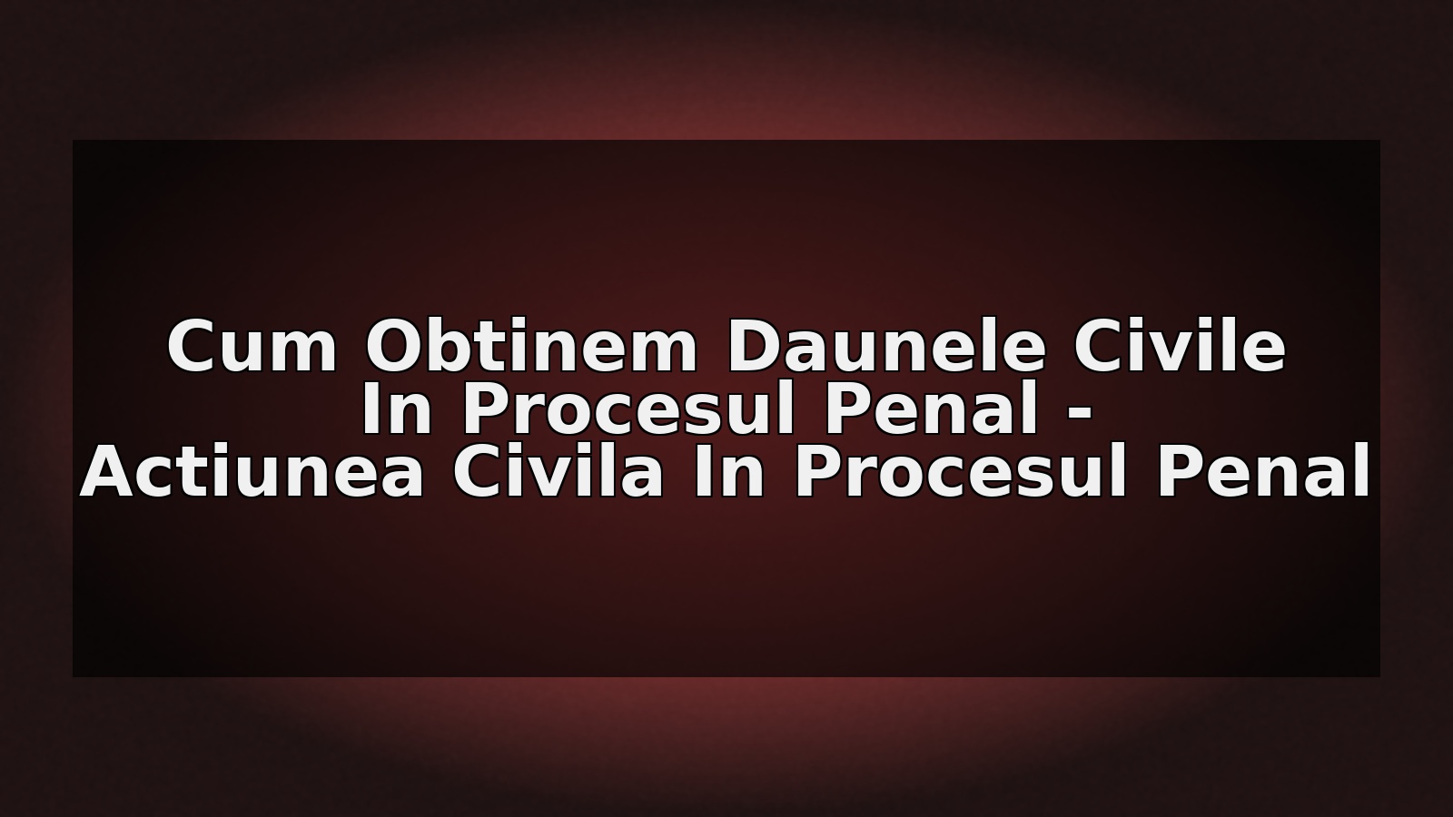 Actiunea Civila In Procesul Penal – Obtinerea Daunelor Civile In Procesul Penal