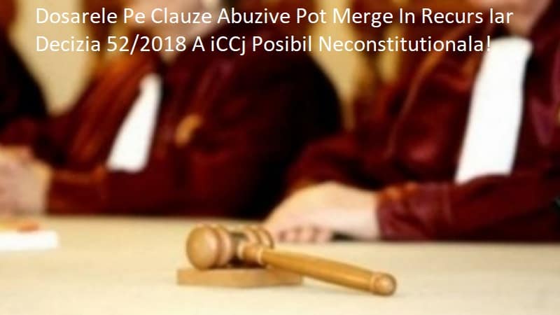 Dosarele Pe Clauze Abuzive Si Recursul-Exceptie Neconstitutionalitate Decizie ICCJ 52 Din 2018 Recurs Pe Dosarele De Clauze Abuzive-Avocat Cuculis